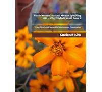 Focus Korean: Natural Korean Speaking Lab - Intermediate Level Book 1: From Structured Speech to Spontaneous Conversation: 10 (TheKoreanTutor.com ... Learning System-from Hangeul to Fluency.)