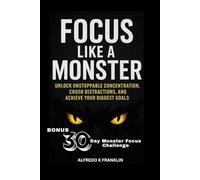 FOCUS LIKE A MONSTER: Unlock Unstoppable Concentration, Crush Distractions, and Achieve Your Biggest Goals
