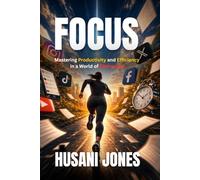 Focus: Mastering Productivity and Efficiency in a World of Distraction