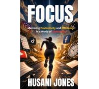 Focus: Mastering Productivity and Efficiency in a World of Distraction