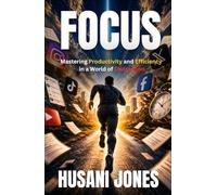 Focus: Mastering Productivity and Efficiency in a World of Distraction