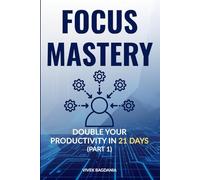 Focus Mastery: Double Your Productivity in 21 Days - Part 1