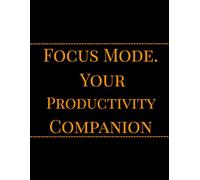 Focus Mode: A Daily Productivity Planner: Notebook for Goal Setting, Time Management & Daily Focus (120 Pages, Lined)
