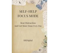 Focus Mode: Beat Distraction and Get More Done Every Day: A Practical Guide to Reclaiming Your Attention In A Noisy World