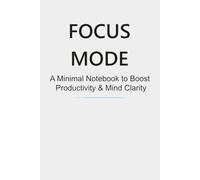 Focus Mode: Minimalist Productivity Notebook for Clarity, Mindfulness & Daily Motivation