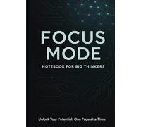 "Focus Mode - Notebook for Big Thinkers": Unlock Your Potential. One Page at a Time.