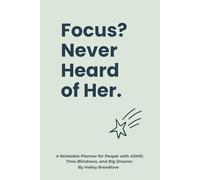 Focus? Never Heard Of Her: A Relatable Planner for People with ADHD, Time Blindness, and Big Dreams