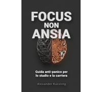 FOCUS, non ANSIA: Guida anti-panico per lo studio e la carriera
