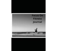 Focus On Fitness Journal Diary: Fitness Chart to Lose Fat