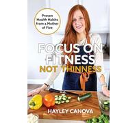 FOCUS ON FITNESS NOT THINNESS: Proven Health Habits from a Mother of Five