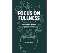 FOCUS ON FULLNESS: A Playbook for Weight Loss That Works and Lasts