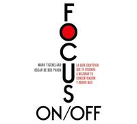 Focus On/Off: La guía científica que te ayudará a mejorar tu concentración y rendir más (IMPULSA)