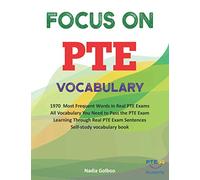 Focus on PTE Vocabulary: 1970 Most Frequent Words in Real PTE Exams All Vocabulary You Need to Pass the PTE Exam Learning Through Real PTE Exam Sentences Self-study vocabulary book: 1
