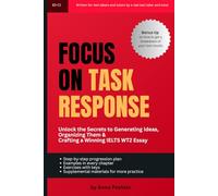 Focus On Task Response: Unlock the Secrets to Generating Ideas, Organizing Them, and Crafting a Winning IELTS WT2 Essay (Focus On IELTS)
