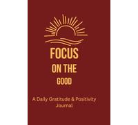 Focus On The Good: A Daily Gratitude & Positivity Journal | 120-Day Mindfulness Notebook with Prompts for Self-Care, Positive Affirmations and Mental Health (6 x 9 Inches)