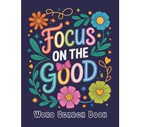 Focus On The Good Word Search: Focus on the Good Word Search Puzzle Book: Word Searches with Easy to Read Print about Positive Words, Inspiration, and ... 75 Puzzles…Gift for Women, Adults and Teens