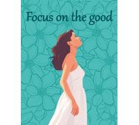 Focus on the good -Writing Journal: cream-colored 90 GSM paper, 8.5" x 11", Paperback