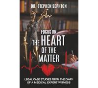 Focus On The Heart Of The Matter: Legal Case Studies From The Diary of a Medical Expert Witness