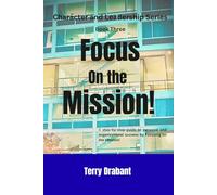 Focus on the Mission!: A step-by-step guide to personal and organizational success by focusing on the mission: 3 (Character and Leadership Series)