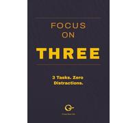 Focus on Three: 3 Tasks. Zero Distractions.: A Simple Time Management and Productivity System to Eliminate Distractions, Stay Focused, and Get More Done Every Day