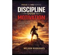 Focus on You: Discipline Over Motivation: 120 Powerful Lessons to Build Consistency, Mental Strength, and Daily Focus - Stop Procrastinating and Take Control of Your Life (Focus on you series)