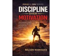 Focus on You: Discipline Over Motivation: 120 Powerful Lessons to Build Consistency, Mental Strength, and Daily Focus - Stop Procrastinating and Take Control of Your Life (Focus on you series)