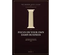 Focus on Your Own Damn Business: The Dichotomy of Control and the Modern Man's Guide to Stress-Free Power: 3