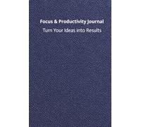 Focus & Productivity Journal: Turn Your Ideas into Results