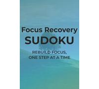 Focus Recovery Sudoku: Rebuild Focus, One Step At a Time | 6x9 inches, 110 pages | 50+ Puzzles | Solutions Included