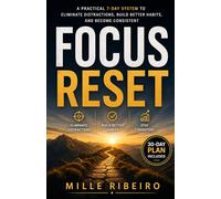 FOCUS RESET: A Practical 7-Day System to Eliminate Distractions, Build Better Habits, and Stay Consistent