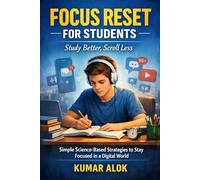 Focus Reset for Students - Study Better, Scroll Less: Simple Science-Based Strategies to Stay Focused in a Digital World