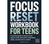Focus Reset Workbook for Teens: A Practical Guide to Improve Focus, Reduce Screen Distractions, Build Better Habits, and Feel More in Control-without guilt or pressure