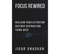 Focus Rewired: Reclaim Your Attention. Eliminate Distraction. Think Deep. (THE DISTRACTED MIND RESET SERIES)