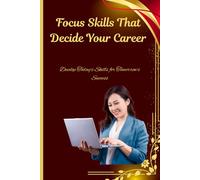 Focus Skills That Decide Your Career: Develop Today’s Skills for Tomorrow’s Success