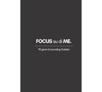 FOCUS su di ME.: 90 Giorni di Journaling Guidato