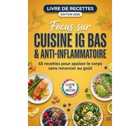 Focus sur cuisine IG BAS & ANTI-INFLAMMATOIRE: 65 Recettes pour apaiser le corps sans renoncer au goût