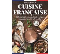 Focus sur la cuisine Française: 65 Recettes typiques et authentiques issues de la cuisine française