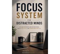 Focus System for Distracted Minds: A 30-Day Reset to Beat Procrastination and Build Deep Focus