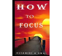 Focus To Win: The Proven Mindset for Overcoming Self-Doubt, Eliminating Distractions, and Achieving Extraordinary Success (THE JOURNEY TO PROVE THEM WRONG)