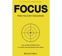 Focus When You Can't Concentrate: How to Reclaim Deep Focus from a Distracted Brain - A Practical System for Adults Who Have Lost the Ability to Sit ... Adults and Gen-Z (THE WORKING LEARNER SERIES)