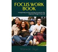 FOCUS WORK BOOK: A Simple Way to Grow and Stay Focused On The Important Things In Your Life