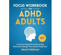 Focus Workbook for ADHD Adults: A Practical Productivity System to Beat Distractions, Manage Time, and Get Things Done