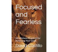 Focused and Fearless: Mindfulness Practices for Achieving Your Goals