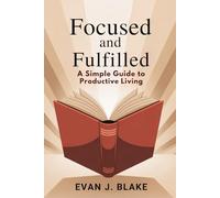 Focused and Fulfilled: A Simple Guide to Productive Living