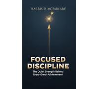 Focused Discipline: The Quiet Strength Behind Every Great Achievement