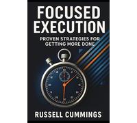 Focused Execution: How to Stop Wasting Time and Focus on What Really Matters