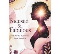 Focused & Fabulous: The ADHD Journal for Women: A 6-Month Journey of Awareness, Release, Growth and Action
