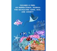 FOCUSED & FREE: AN INSPIRATIONAL JOURNAL FOR NAVIGATING ADHD, OCD, AND ANXIETY