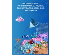 FOCUSED & FREE: AN INSPIRATIONAL JOURNAL FOR NAVIGATING ADHD, OCD, AND ANXIETY