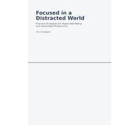 Focused in a Distracted World: Practical Strategies for Digital Well-Being and Sustainable Productivity